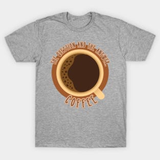 Coffee. The Question and The Answer. Coffee T-Shirt